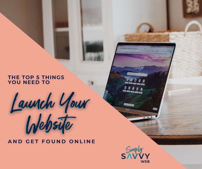 The Top 5 Things You Need To Launch Your Website and Get Found Online